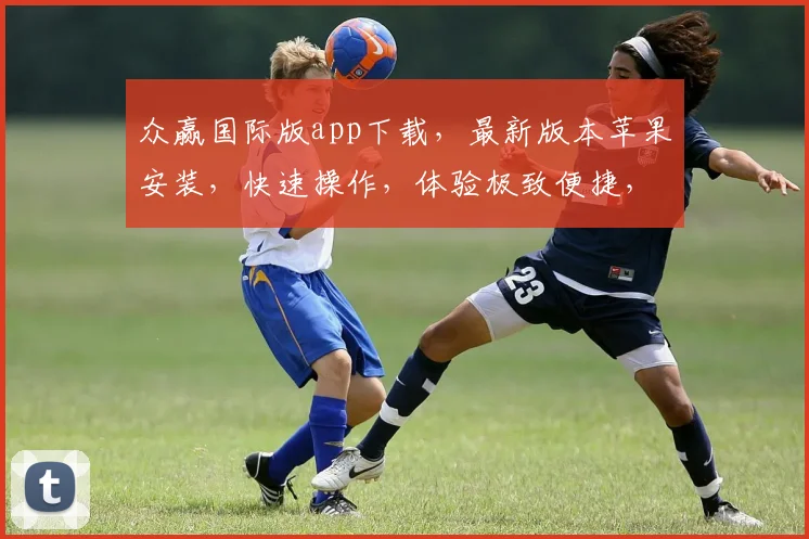 众赢国际版app下载，最新版本苹果安装，快速操作，体验极致便捷，三步搞定，轻松上手