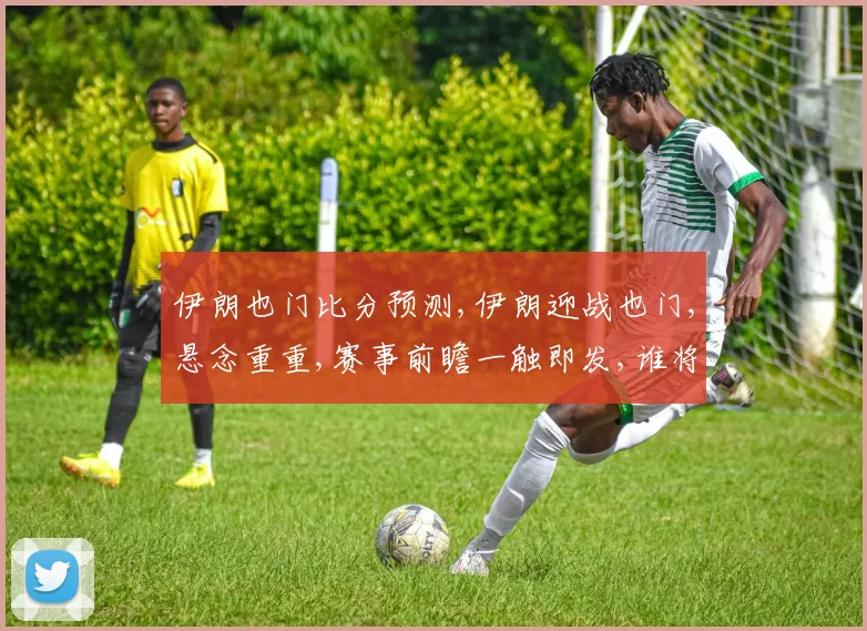 伊朗也门比分预测,伊朗迎战也门,悬念重重,赛事前瞻一触即发,谁将笑到最后