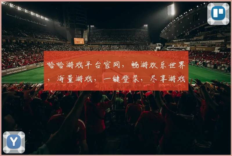 哈哈游戏平台官网，畅游欢乐世界，海量游戏，一键登录，尽享游戏乐趣，体验非凡